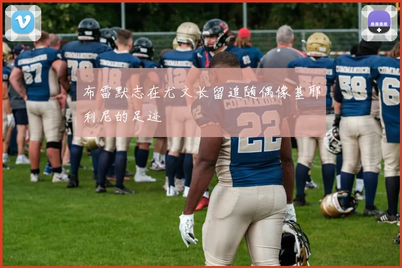 布雷默志在尤文长留追随偶像基耶利尼的足迹