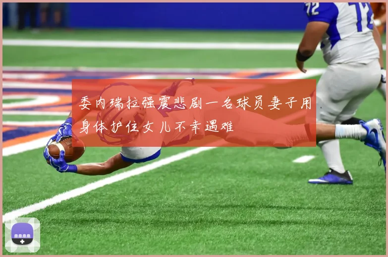 委内瑞拉强震悲剧一名球员妻子用身体护住女儿不幸遇难