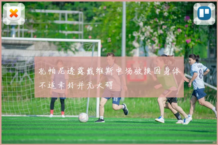 孔帕尼透露戴维斯中场被换因身体不适幸好并无大碍